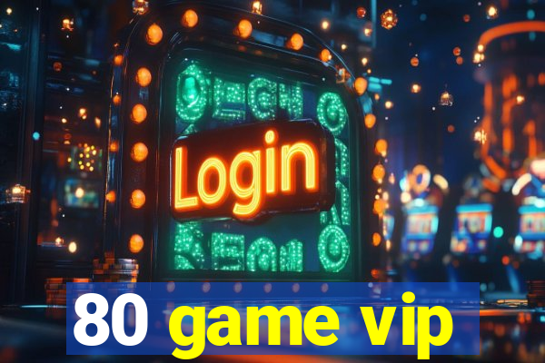 80 game vip